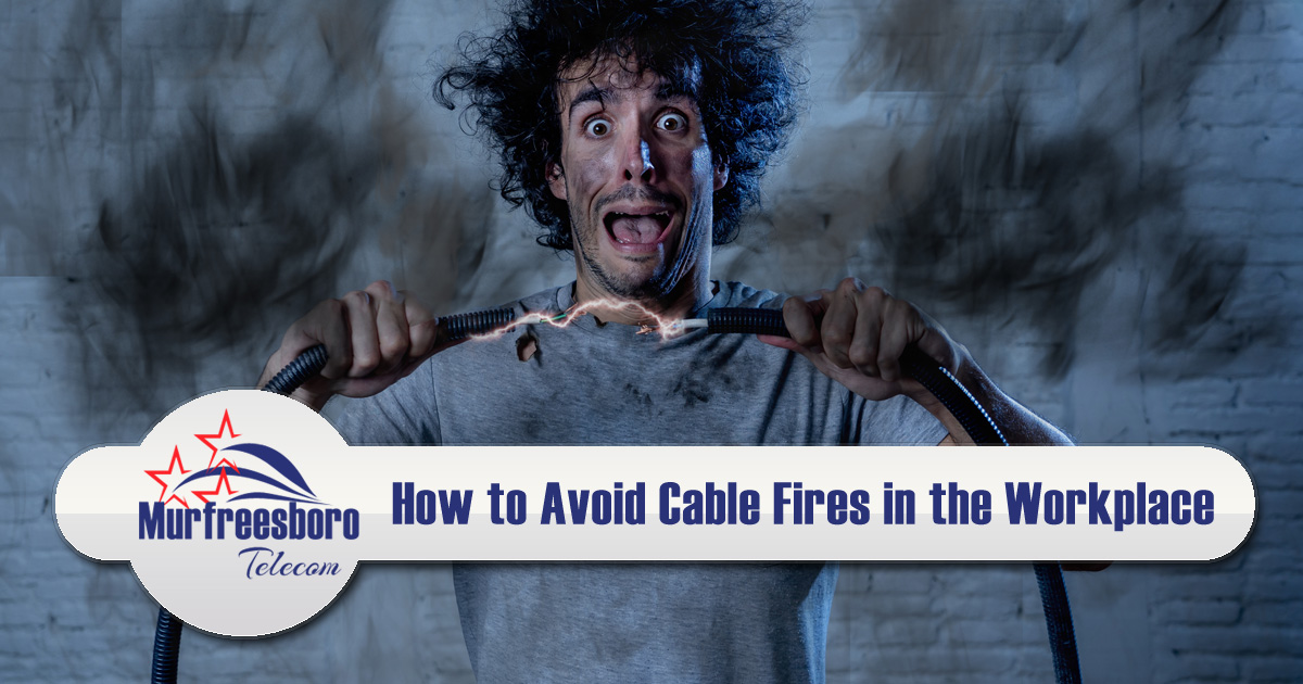 How to Avoid Cable Fires in the Workplace, Murfreesboro, TN